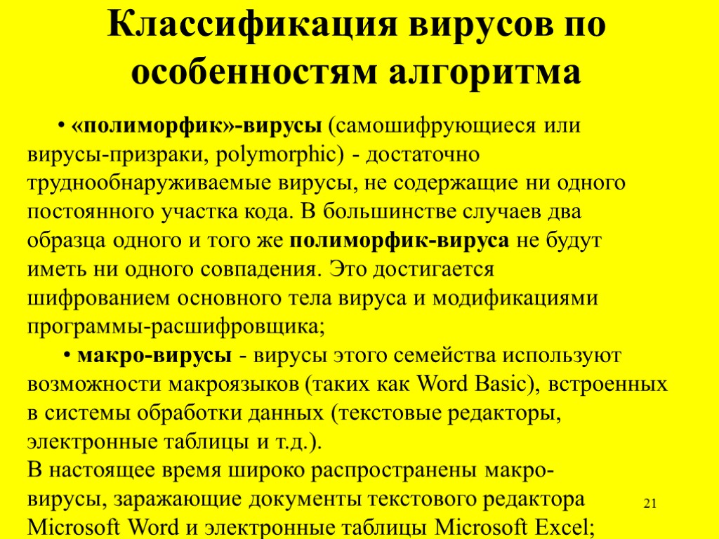 21 Классификация вирусов по особенностям алгоритма • «полиморфик»-вирусы (самошифрующиеся или вирусы-призраки, polymorphic) - достаточно